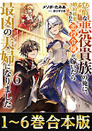【合本版1-6巻】怠惰な悪役貴族の俺に、婚約破棄された悪役令嬢が嫁いだら最凶の夫婦になりました