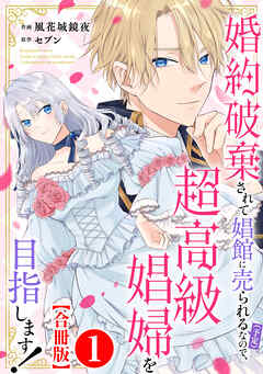【期間限定　無料お試し版】婚約破棄されて娼館に売られる（予定）なので、超高級娼婦を目指します！【合冊版】