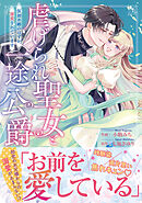 虐げられ聖女と一途公爵 仮初め婚のはずが、溺愛されています【コミックス版／描き下ろし特典つき】