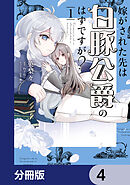 嫁がされた先は白豚公爵のはずですが？【分冊版】　4