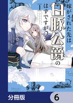 嫁がされた先は白豚公爵のはずですが？【分冊版】　6