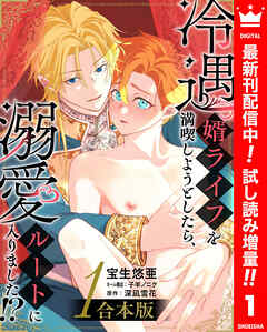 【期間限定　試し読み増量版】【合本版】冷遇婿ライフを満喫しようとしたら、溺愛ルートに入りました!? 1