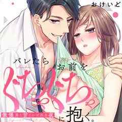 バレたらお前をぐちゃぐちゃに抱く。傲慢男と甘くシビれる夜