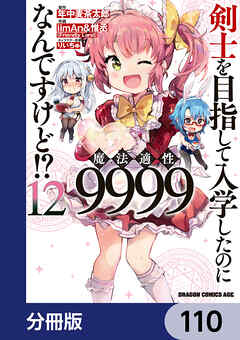剣士を目指して入学したのに魔法適性9999なんですけど!?【分冊版】　110