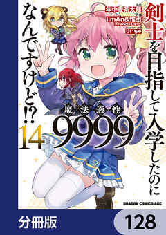 剣士を目指して入学したのに魔法適性9999なんですけど!?【分冊版】　128