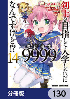 剣士を目指して入学したのに魔法適性9999なんですけど!?【分冊版】　130