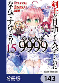 剣士を目指して入学したのに魔法適性9999なんですけど!?【分冊版】　143