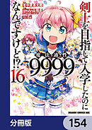 剣士を目指して入学したのに魔法適性9999なんですけど!?【分冊版】　154