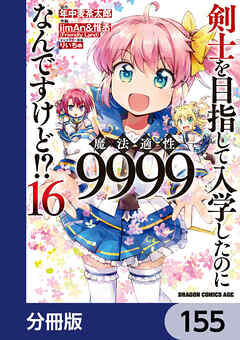 剣士を目指して入学したのに魔法適性9999なんですけど!?【分冊版】　155