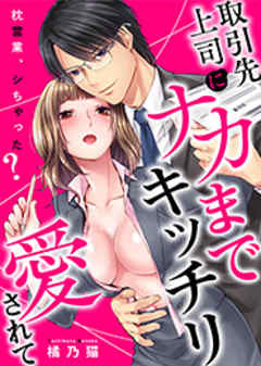 取引先上司にナカまでキッチリ愛されて～枕営業、シちゃった？