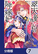 翠天後宮の降嫁妃 ～その妃、寵愛を競わず平凡を望む～【分冊版】　7