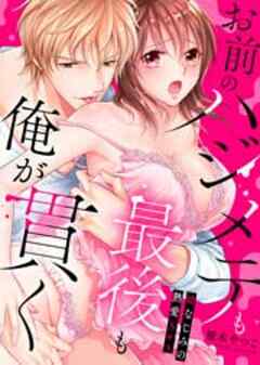 お前のハジメテも最後も俺が貫く～幼なじみの熱愛Sex～