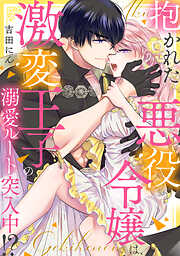 抱かれた悪役令嬢は、激変王子の溺愛ルートに突入中！？