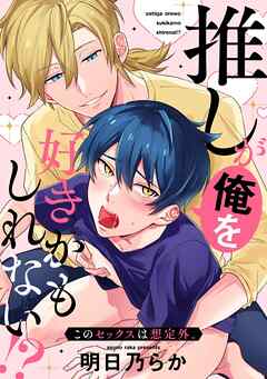 推しが俺を好きかもしれない!? このセックスは想定外。