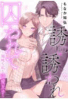 誘い誘われ囚われて～地味な私と溺愛王子～