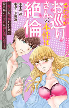 さわやかお巡りさんの本性は絶倫～推しに欲情しないの？彼は私をベッドに押し倒した…～