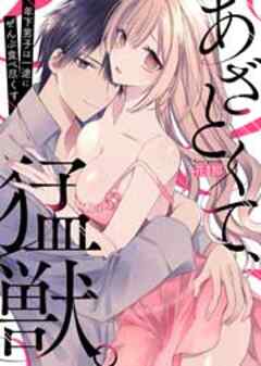 あざとくて、猛獣。～年下男子は一途にぜんぶ食べ尽くす～