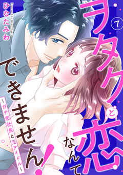 ヲタクと恋なんてできません！～ガチ恋社長と元アイドル～