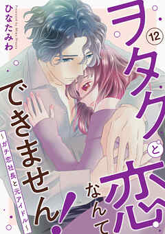 ヲタクと恋なんてできません！～ガチ恋社長と元アイドル～