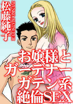 お嬢様とガーデナー　ガテン系絶倫SEX