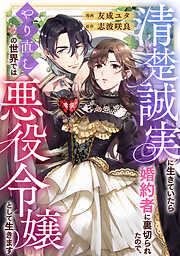 清楚誠実に生きていたら婚約者に裏切られたので、やり直しの世界では悪役令嬢として生きます