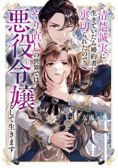 清楚誠実に生きていたら婚約者に裏切られたので、やり直しの世界では悪役令嬢として生きます
