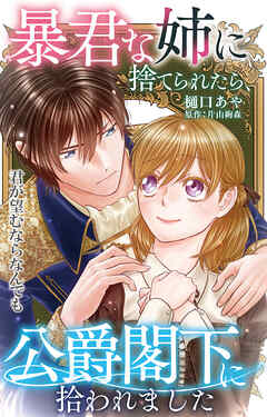 暴君な姉に捨てられたら、公爵閣下に拾われました