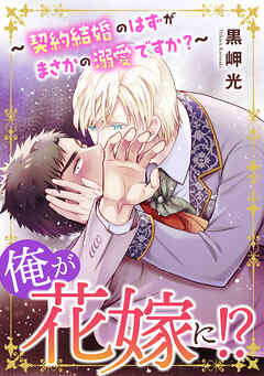 俺が花嫁に！？～契約結婚のはずがまさかの溺愛ですか？～