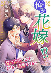 俺が花嫁に！？～契約結婚のはずがまさかの溺愛ですか？～