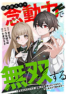 はずれスキル念動力（ただしレベルＭＡＸ）で無双する～手をかざすだけです。詠唱とか必殺技とかいりません。念じるだけで倒せます～