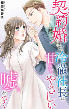 契約婚した冷徹社長は甘くやさしい嘘をつく