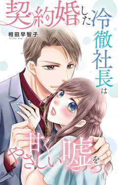 契約婚した冷徹社長は甘くやさしい嘘をつく