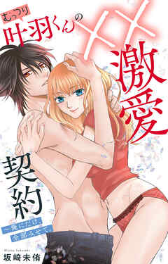 むっつり叶羽くんの××激愛契約～俺にだけ、全部みせて。