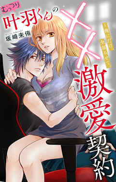 むっつり叶羽くんの××激愛契約～俺にだけ、全部みせて。