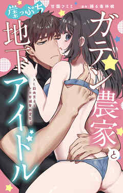 ガテン農家と崖っぷち地下アイドル　XL筋肉男子とトロ甘溺愛田舎生活