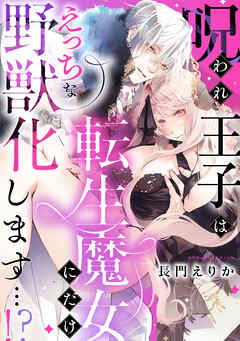 呪われ王子は転生魔女にだけえっちな野獣化します…！？