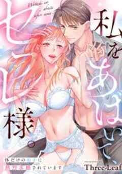 私をあばいて、セフレ様。～体だけの相手に熱烈求婚されています～