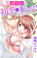 ミレス副社長の初恋が重すぎる!?～情熱に溶かされて、溺れるカラダ～