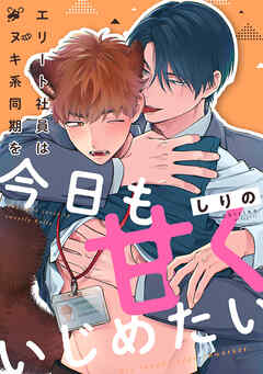 エリート社員はタヌキ系同期を今日も甘くいじめたい