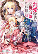 離婚秒読みの悪役令嬢と入れ替わったら…旦那様が離してくれません！？