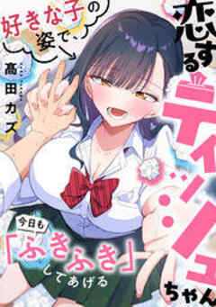 恋するティッシュちゃん～好きな子の姿で、今日も「ふきふき」してあげる～【フルカラー】