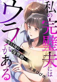 私の完璧夫にはウラがある ～愛なき嘘の復讐婚～