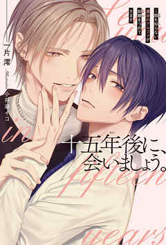 十五年後に、会いましょう。 ～顔も知らない運命のアルファが距離をつめてきます＜電子限定かきおろし付＞【イラスト入り】