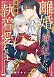 離婚を繰り返したら、旦那様の執着愛が暴走しました【単行本版】【電子限定】