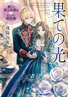 果ての光～麗しの軍人侯爵様とヒミツの契約婚～【電子書籍限定書き下ろしSS付き】