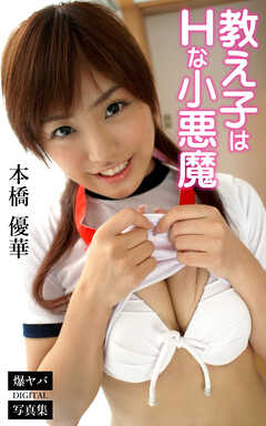 教え子はHな小悪魔 本橋優華 爆ヤバDIGITAL写真集