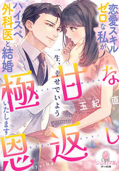 極甘な恩返し　恋愛スキルゼロな私がハイスペ外科医と結婚いたします