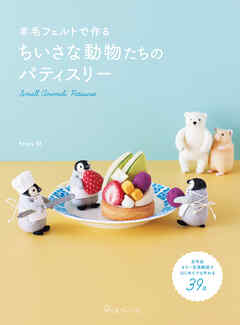 羊毛フェルトで作る ちいさな動物たちのパティスリー