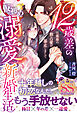 12歳差の仮初め溺愛新婚生活―旦那様の独占愛が暴走しまして―【SS付】