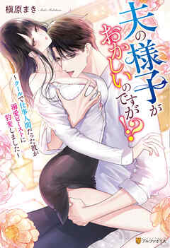 夫の様子がおかしいのですが！？　～クールで仕事人間だった彼が溺愛ビーストに豹変しました～
